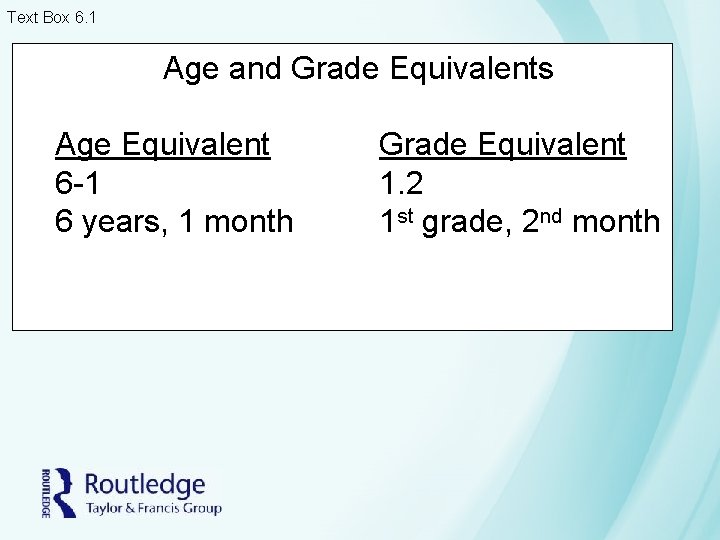 Text Box 6. 1 Age and Grade Equivalents Age Equivalent 6 -1 6 years,