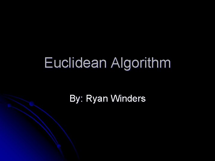 Euclidean Algorithm By: Ryan Winders 