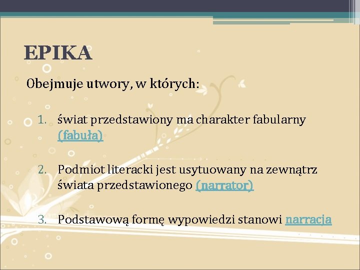 EPIKA Obejmuje utwory, w których: 1. świat przedstawiony ma charakter fabularny (fabuła) 2. Podmiot