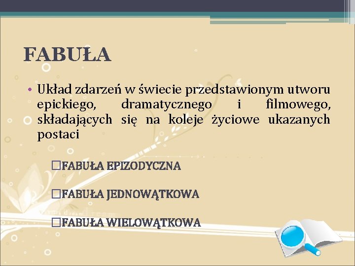 FABUŁA • Układ zdarzeń w świecie przedstawionym utworu epickiego, dramatycznego i filmowego, składających się