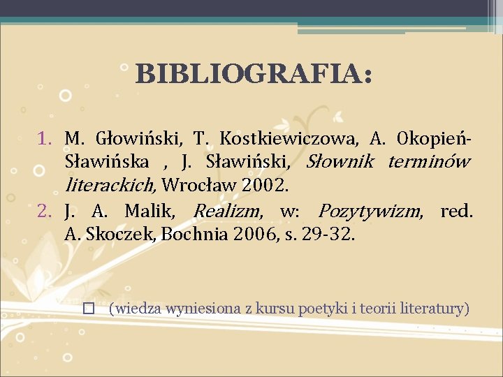 BIBLIOGRAFIA: 1. M. Głowiński, T. Kostkiewiczowa, A. OkopieńSławińska , J. Sławiński, Słownik terminów literackich,