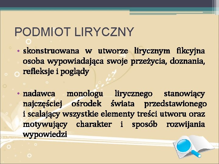 PODMIOT LIRYCZNY • skonstruowana w utworze lirycznym fikcyjna osoba wypowiadająca swoje przeżycia, doznania, refleksje