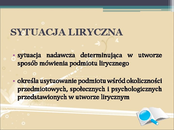 SYTUACJA LIRYCZNA • sytuacja nadawcza determinująca w utworze sposób mówienia podmiotu lirycznego • określa