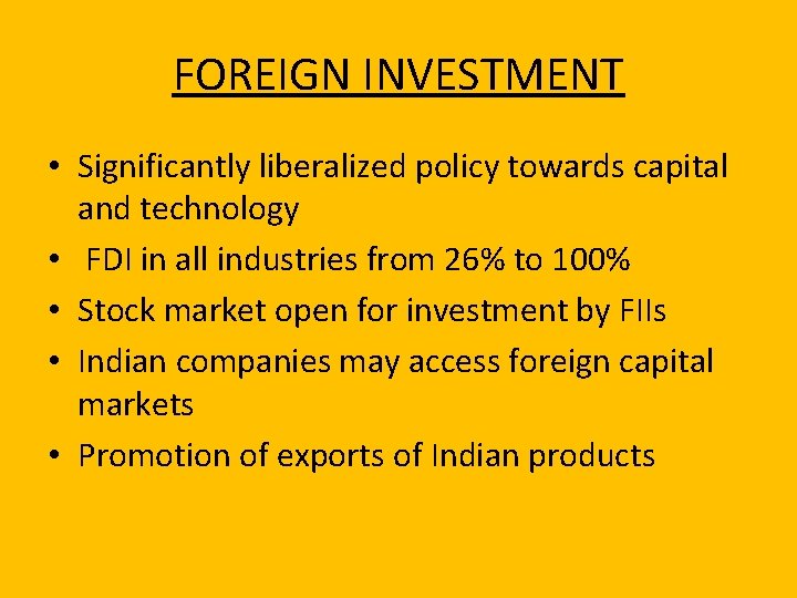 FOREIGN INVESTMENT • Significantly liberalized policy towards capital and technology • FDI in all