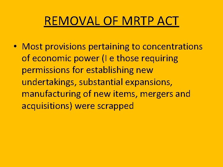 REMOVAL OF MRTP ACT • Most provisions pertaining to concentrations of economic power (I