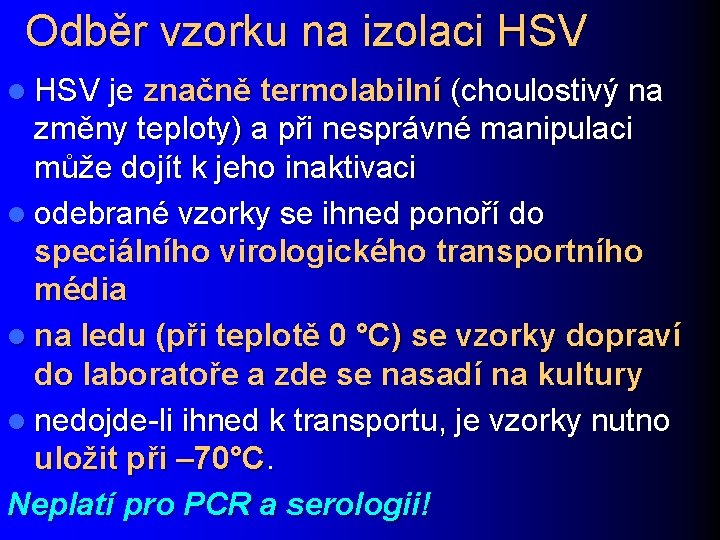 Odběr vzorku na izolaci HSV l HSV je značně termolabilní (choulostivý na změny teploty)