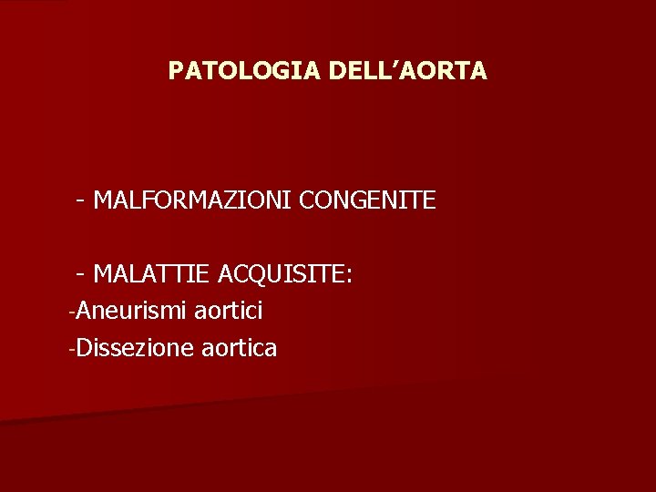 PATOLOGIA DELL’AORTA - MALFORMAZIONI CONGENITE - MALATTIE ACQUISITE: -Aneurismi aortici -Dissezione aortica 
