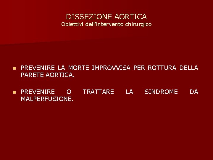 DISSEZIONE AORTICA Obiettivi dell’intervento chirurgico n PREVENIRE LA MORTE IMPROVVISA PER ROTTURA DELLA PARETE