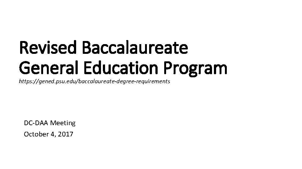 Revised Baccalaureate General Education Program https: //gened. psu. edu/baccalaureate-degree-requirements DC-DAA Meeting October 4, 2017