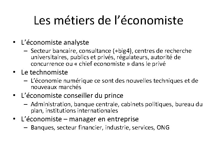Les métiers de l’économiste • L’économiste analyste – Secteur bancaire, consultance (+big 4), centres