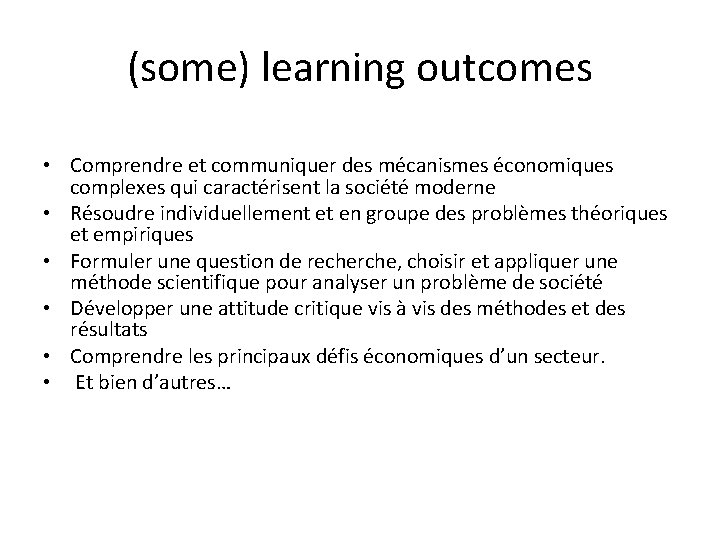 (some) learning outcomes • Comprendre et communiquer des mécanismes économiques complexes qui caractérisent la