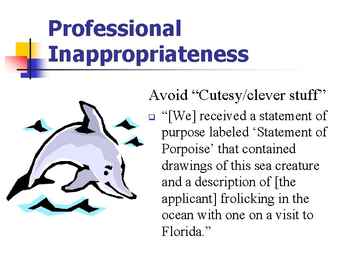 Professional Inappropriateness Avoid “Cutesy/clever stuff” q “[We] received a statement of purpose labeled ‘Statement