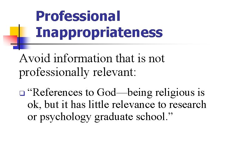 Professional Inappropriateness Avoid information that is not professionally relevant: q “References to God—being religious Professional Inappropriateness Avoid information that is not professionally relevant: q “References to God—being religious