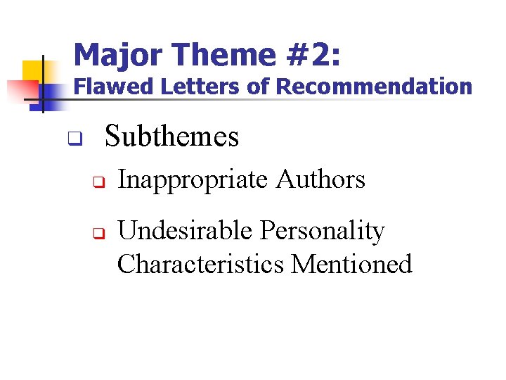 Major Theme #2: Flawed Letters of Recommendation q Subthemes q q Inappropriate Authors Undesirable Major Theme #2: Flawed Letters of Recommendation q Subthemes q q Inappropriate Authors Undesirable