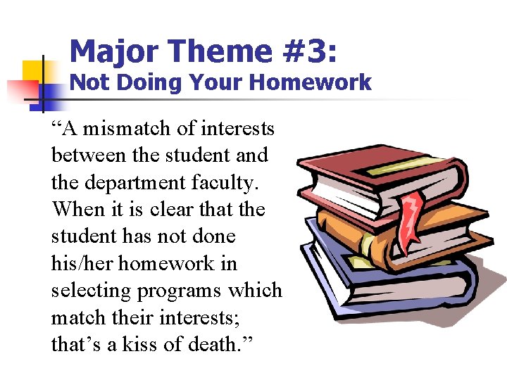 Major Theme #3: Not Doing Your Homework “A mismatch of interests between the student Major Theme #3: Not Doing Your Homework “A mismatch of interests between the student
