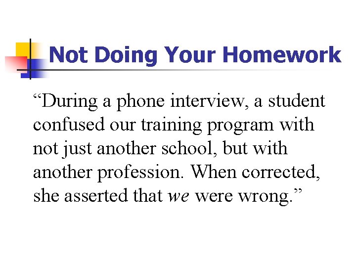 Not Doing Your Homework “During a phone interview, a student confused our training program Not Doing Your Homework “During a phone interview, a student confused our training program