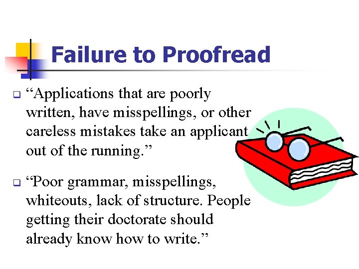 Failure to Proofread q q “Applications that are poorly written, have misspellings, or other Failure to Proofread q q “Applications that are poorly written, have misspellings, or other