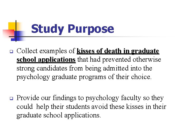 Study Purpose q q Collect examples of kisses of death in graduate school applications Study Purpose q q Collect examples of kisses of death in graduate school applications