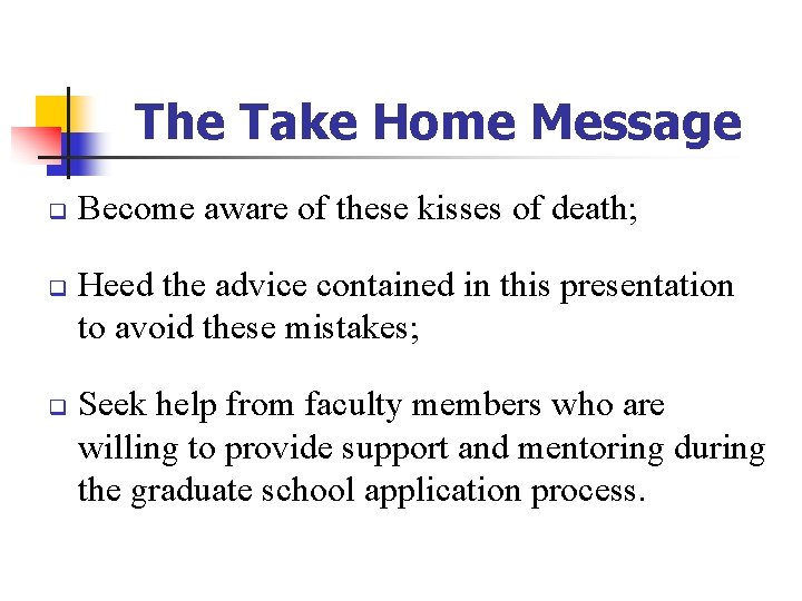 The Take Home Message q q q Become aware of these kisses of death; The Take Home Message q q q Become aware of these kisses of death;