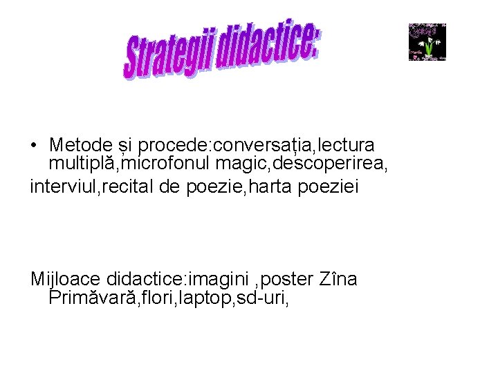  • Metode și procede: conversația, lectura multiplă, microfonul magic, descoperirea, interviul, recital de