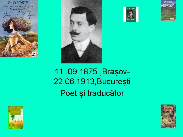 11. 09. 1875 , Brașov 22. 06. 1913, București Poet și traducător 