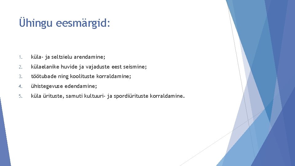 Ühingu eesmärgid: 1. küla- ja seltsielu arendamine; 2. külaelanike huvide ja vajaduste eest seismine;