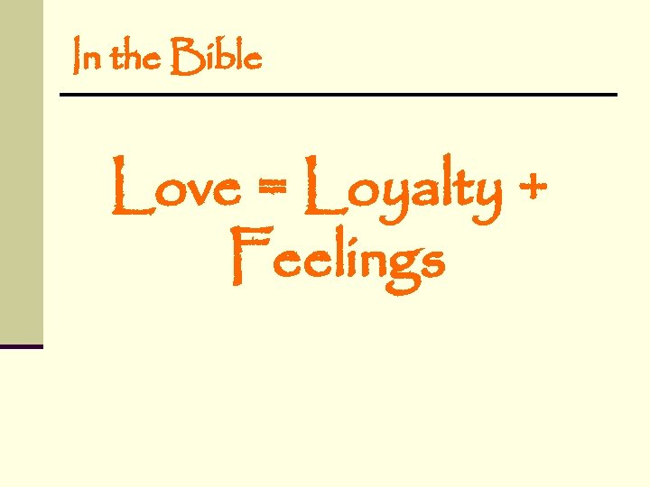 In the Bible Love = Loyalty + Feelings In the Bible Love = Loyalty + Feelings