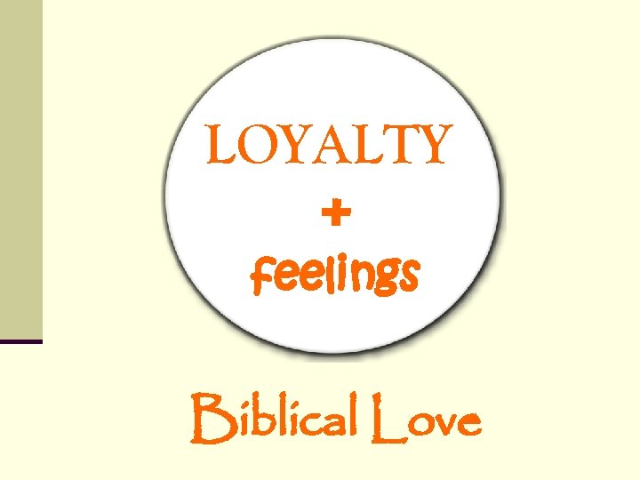LOYALTY + feelings Biblical Love LOYALTY + feelings Biblical Love