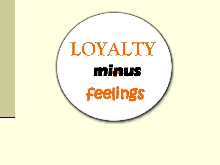 LOYALTY minus + feelings LOYALTY minus + feelings