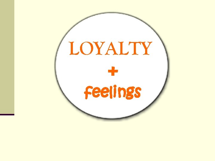 LOYALTY + feelings LOYALTY + feelings