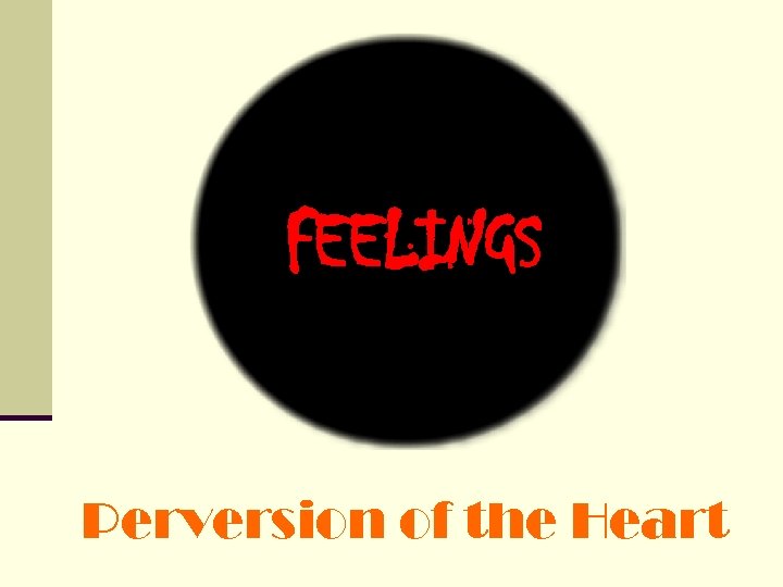 FEELINGS Perversion of the Heart FEELINGS Perversion of the Heart