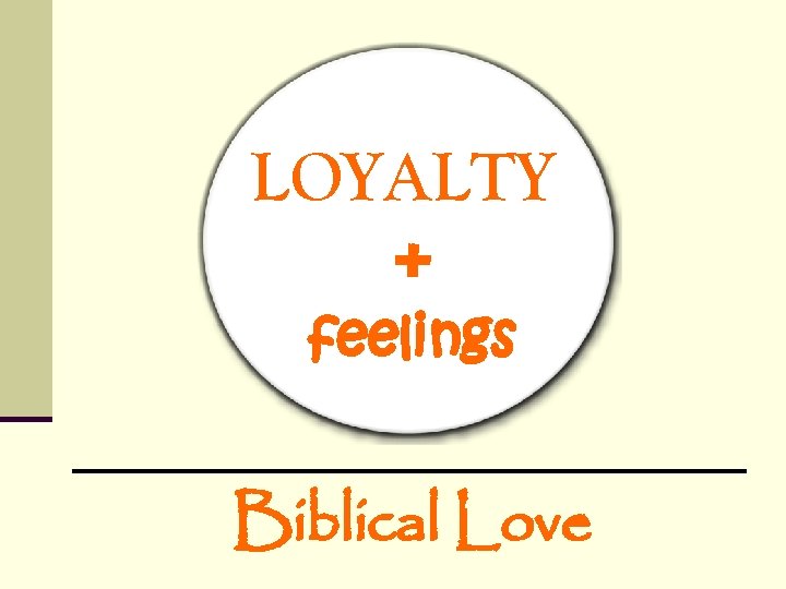 LOYALTY + feelings Biblical Love LOYALTY + feelings Biblical Love