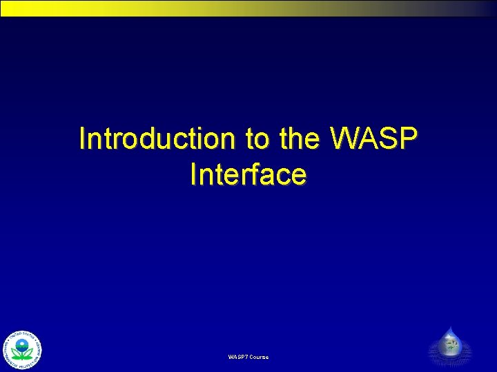 Introduction to the WASP Interface WASP 7 Course Introduction to the WASP Interface WASP 7 Course