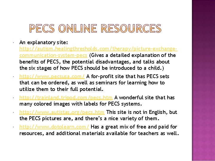  An explanatory site: http: //autism. healingthresholds. com/therapy/picture-exchangecommunication-system-pecs (Gives a detailed explanation of the