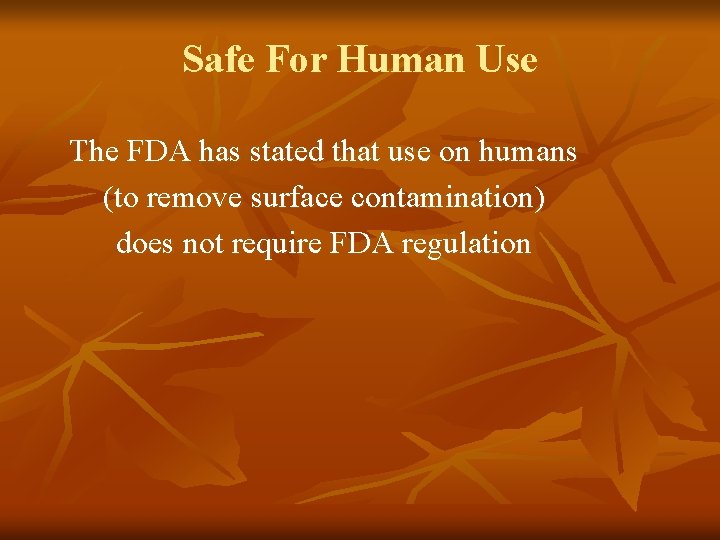 Safe For Human Use The FDA has stated that use on humans (to remove