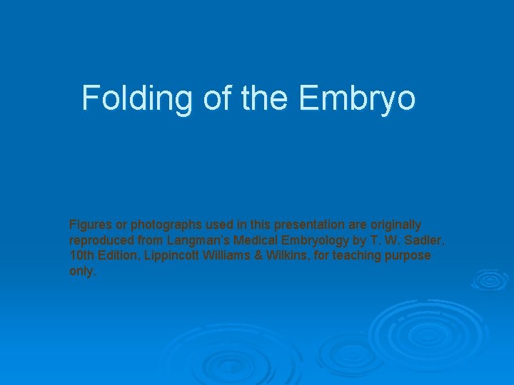 Folding of the Embryo Figures or photographs used in this presentation are originally reproduced