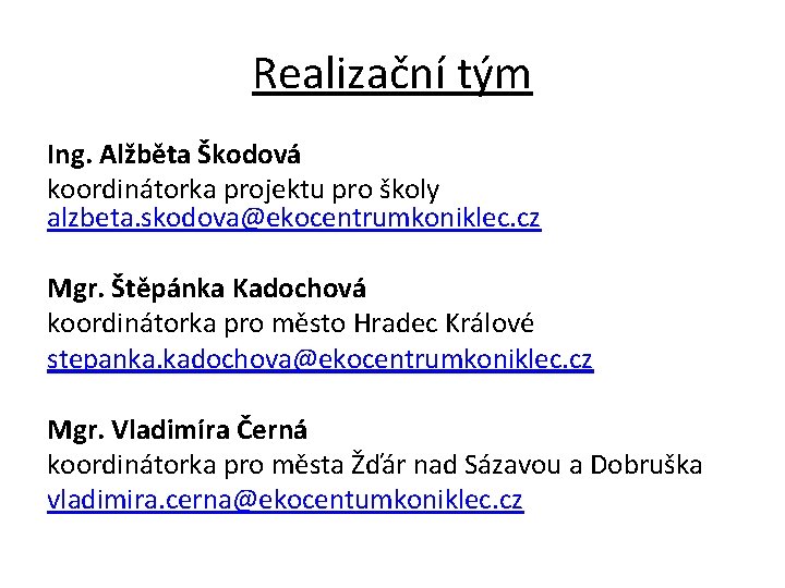 Realizační tým Ing. Alžběta Škodová koordinátorka projektu pro školy alzbeta. skodova@ekocentrumkoniklec. cz Mgr. Štěpánka