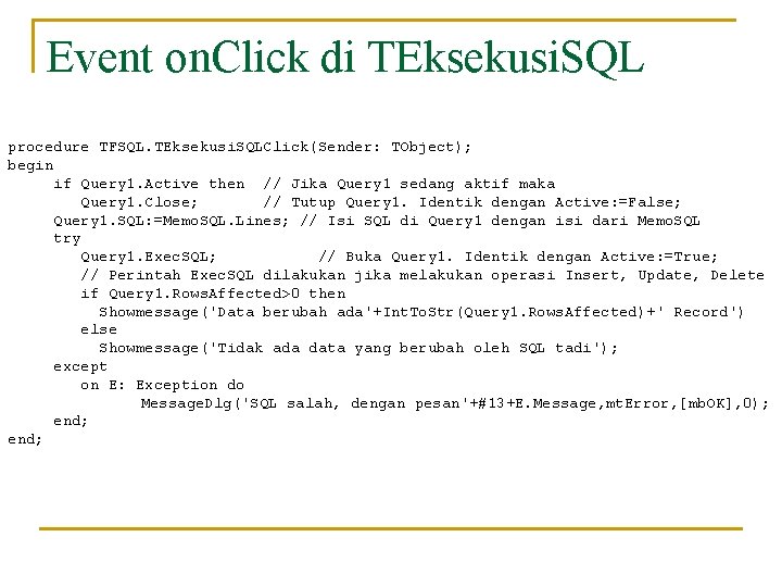 Event on. Click di TEksekusi. SQL procedure TFSQL. TEksekusi. SQLClick(Sender: TObject); begin if Query