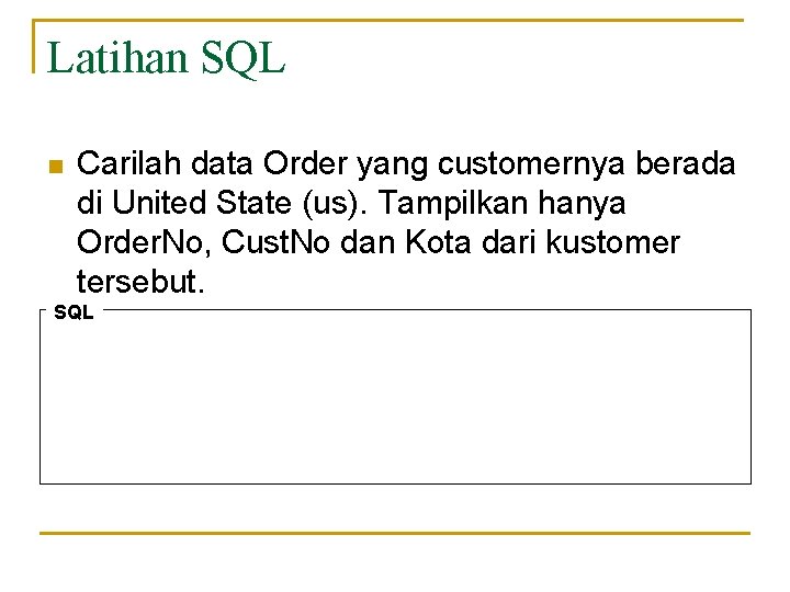Latihan SQL n Carilah data Order yang customernya berada di United State (us). Tampilkan