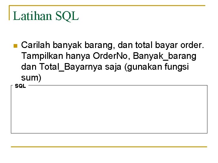Latihan SQL n Carilah banyak barang, dan total bayar order. Tampilkan hanya Order. No,