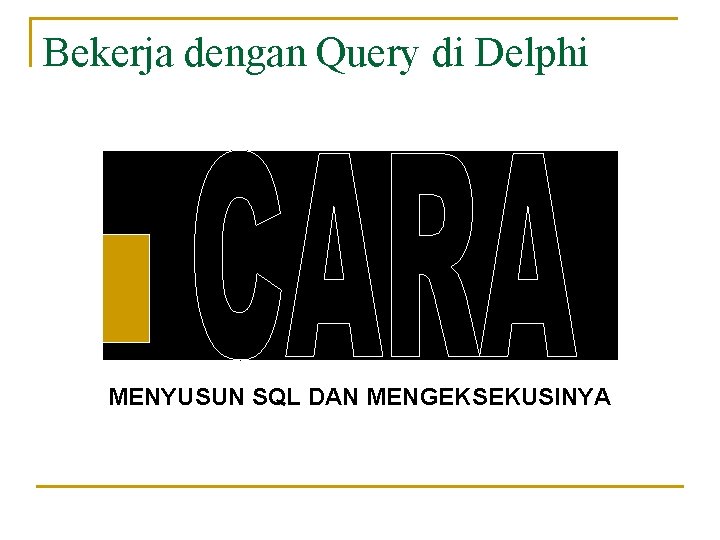 Bekerja dengan Query di Delphi MENYUSUN SQL DAN MENGEKSEKUSINYA 