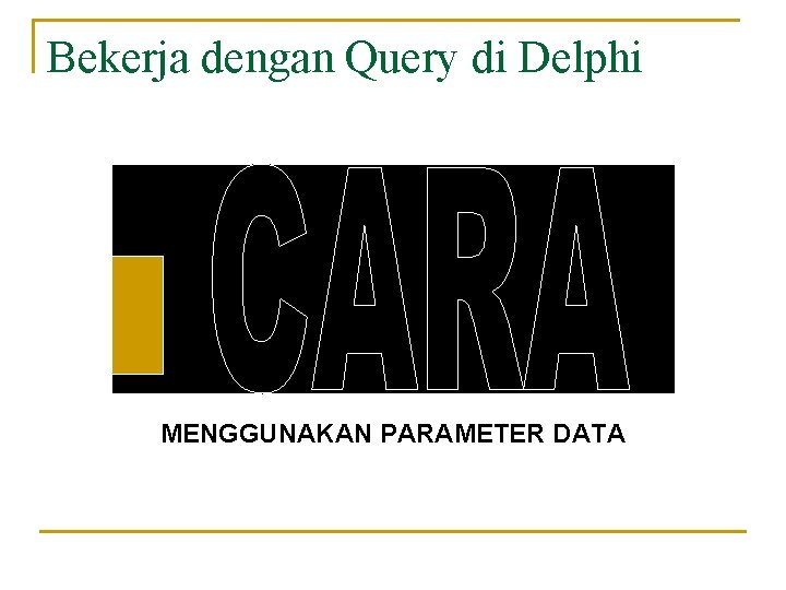 Bekerja dengan Query di Delphi MENGGUNAKAN PARAMETER DATA 