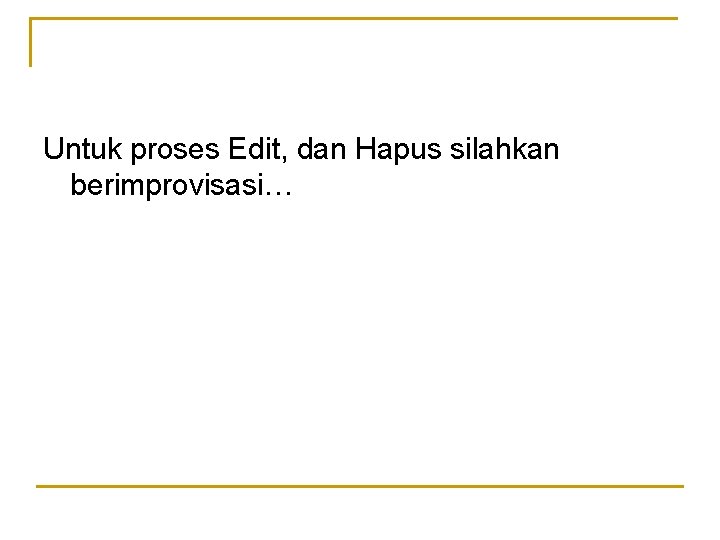 Untuk proses Edit, dan Hapus silahkan berimprovisasi… 