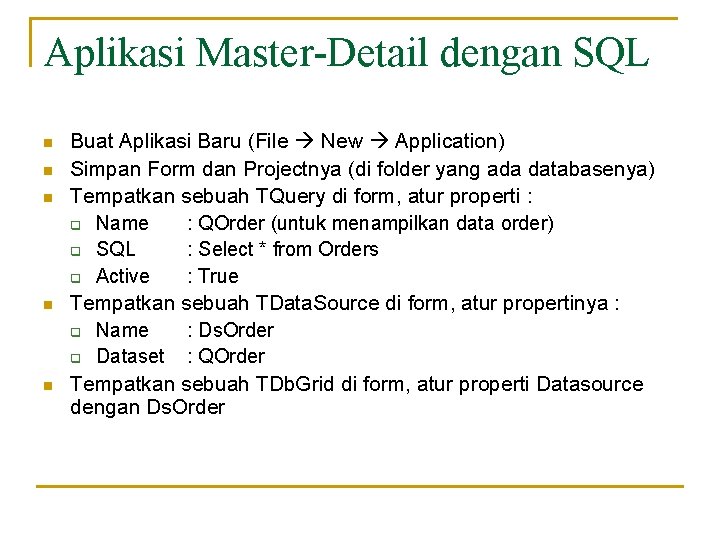 Aplikasi Master-Detail dengan SQL n n n Buat Aplikasi Baru (File New Application) Simpan