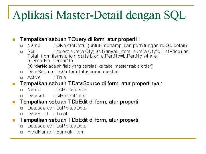 Aplikasi Master-Detail dengan SQL n Tempatkan sebuah TQuery di form, atur properti : q