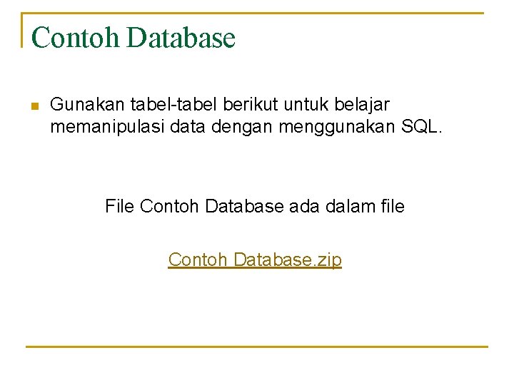 Contoh Database n Gunakan tabel-tabel berikut untuk belajar memanipulasi data dengan menggunakan SQL. File