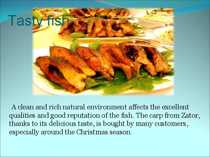 Tasty fish A clean and rich natural environment affects the excellent qualities and good