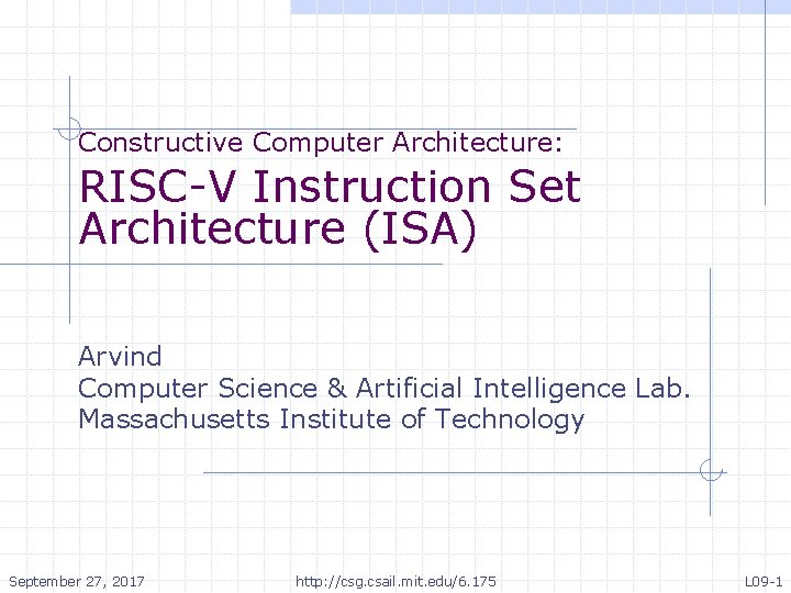 Constructive Computer Architecture: RISC-V Instruction Set Architecture (ISA) Arvind Computer Science & Artificial Intelligence