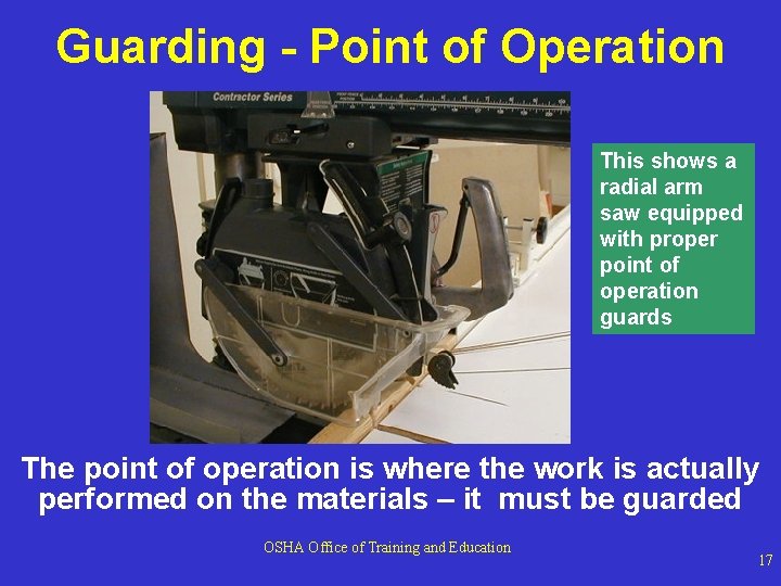 Guarding - Point of Operation This shows a radial arm saw equipped with proper Guarding - Point of Operation This shows a radial arm saw equipped with proper