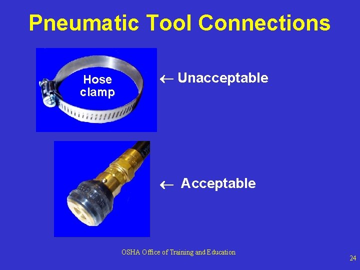 Pneumatic Tool Connections Hose clamp Unacceptable Acceptable OSHA Office of Training and Education 24 Pneumatic Tool Connections Hose clamp Unacceptable Acceptable OSHA Office of Training and Education 24